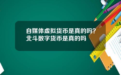 自媒体虚拟货币是真的吗？北斗数字货币是真的吗