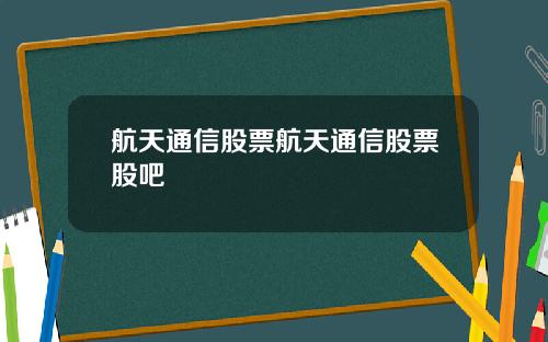 航天通信股票航天通信股票股吧
