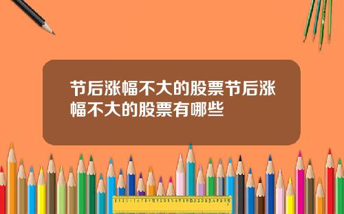 节后涨幅不大的股票节后涨幅不大的股票有哪些