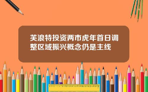 芙浪特投资两市虎年首日调整区域振兴概念仍是主线