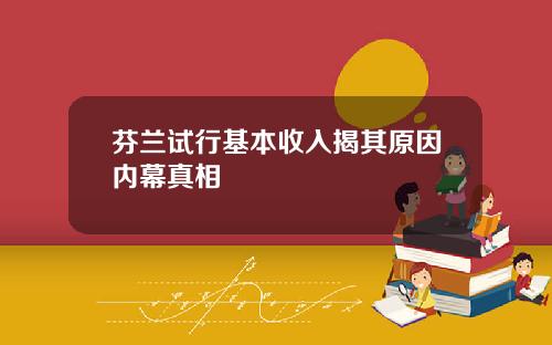 芬兰试行基本收入揭其原因内幕真相