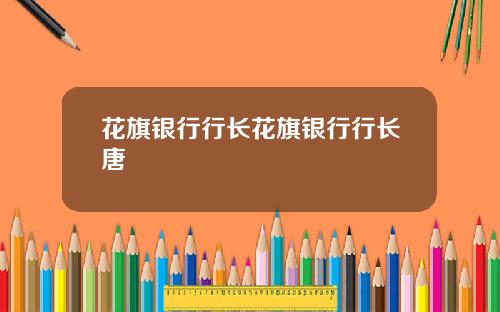 花旗银行行长花旗银行行长唐