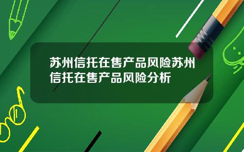 苏州信托在售产品风险苏州信托在售产品风险分析
