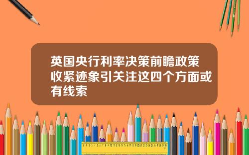 英国央行利率决策前瞻政策收紧迹象引关注这四个方面或有线索
