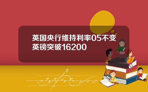英国央行维持利率05不变英镑突破16200