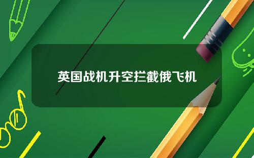英国战机升空拦截俄飞机
