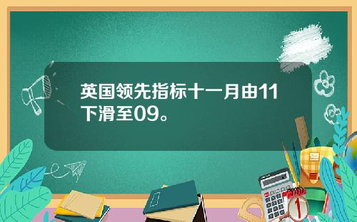 英国领先指标十一月由11下滑至09。