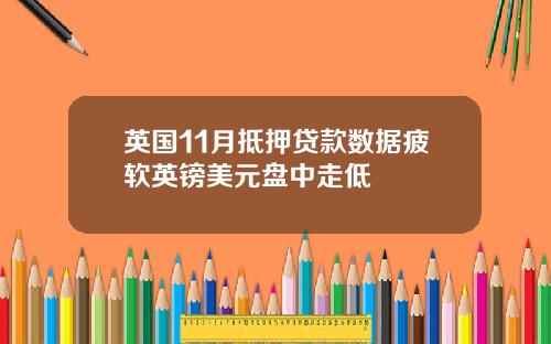 英国11月抵押贷款数据疲软英镑美元盘中走低