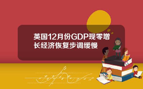 英国12月份GDP现零增长经济恢复步调缓慢