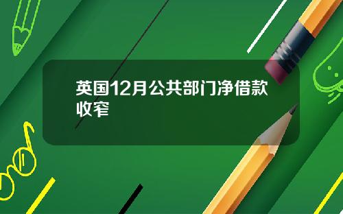 英国12月公共部门净借款收窄
