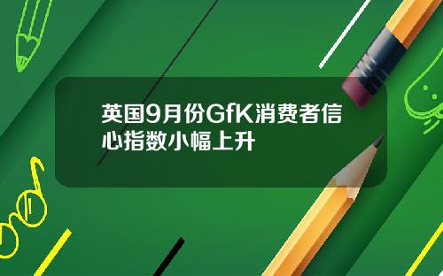 英国9月份GfK消费者信心指数小幅上升
