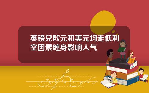 英镑兑欧元和美元均走低利空因素缠身影响人气