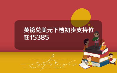 英镑兑美元下档初步支持位在15385