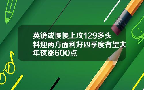 英镑或慢慢上攻129多头料迎两方面利好四季度有望大年夜涨600点