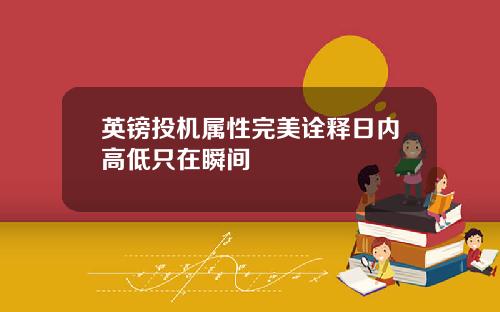 英镑投机属性完美诠释日内高低只在瞬间