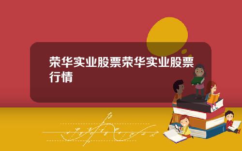 荣华实业股票荣华实业股票行情