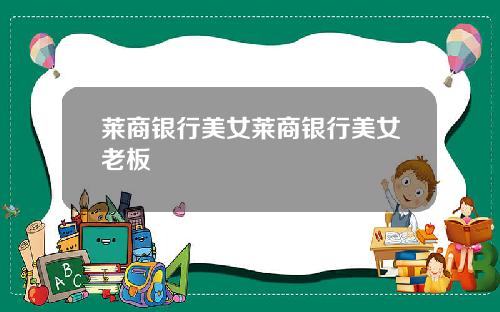 莱商银行美女莱商银行美女老板