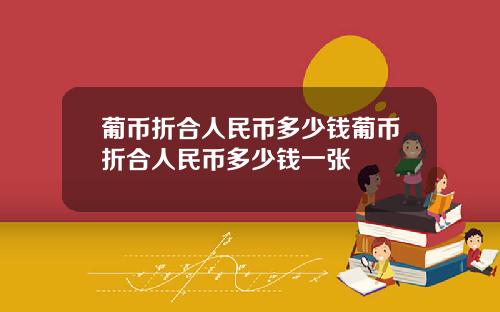 葡币折合人民币多少钱葡币折合人民币多少钱一张