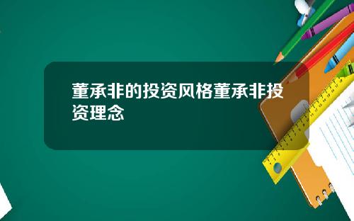 董承非的投资风格董承非投资理念