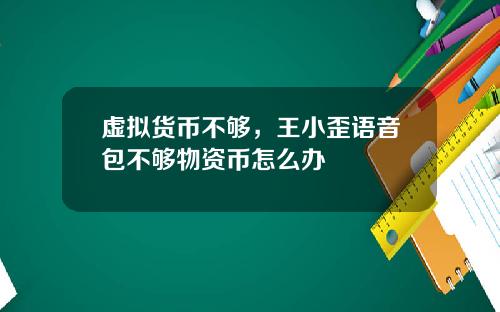 虚拟货币不够，王小歪语音包不够物资币怎么办