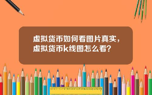 虚拟货币如何看图片真实，虚拟货币k线图怎么看？