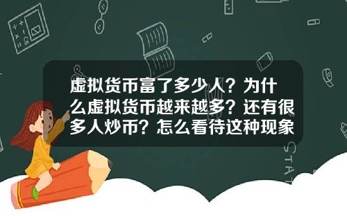 虚拟货币富了多少人？为什么虚拟货币越来越多？还有很多人炒币？怎么看待这种现象？