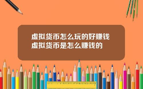 虚拟货币怎么玩的好赚钱 虚拟货币是怎么赚钱的