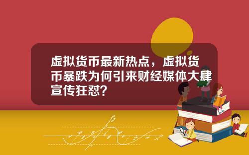 虚拟货币最新热点，虚拟货币暴跌为何引来财经媒体大肆宣传狂怼？