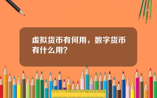 虚拟货币有何用，数字货币有什么用？