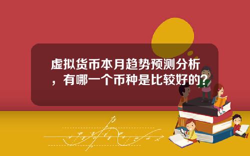 虚拟货币本月趋势预测分析，有哪一个币种是比较好的？