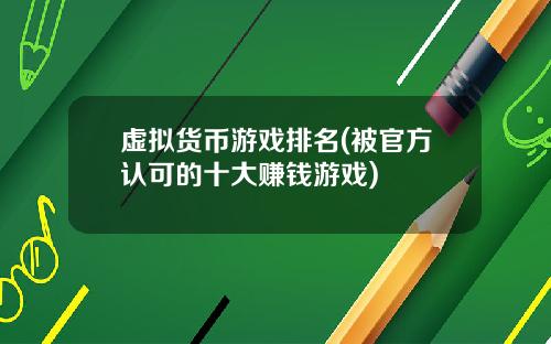 虚拟货币游戏排名(被官方认可的十大赚钱游戏)