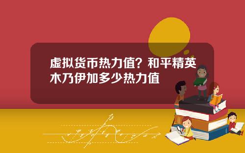 虚拟货币热力值？和平精英木乃伊加多少热力值