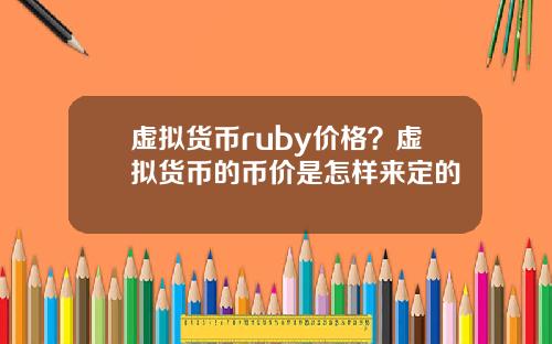 虚拟货币ruby价格？虚拟货币的币价是怎样来定的