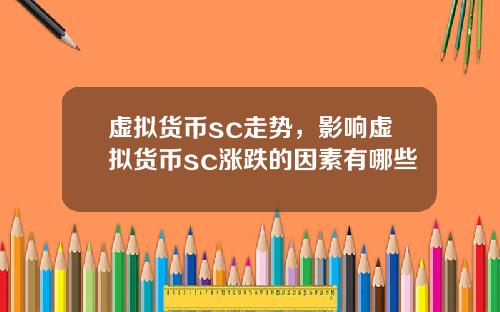 虚拟货币sc走势，影响虚拟货币sc涨跌的因素有哪些