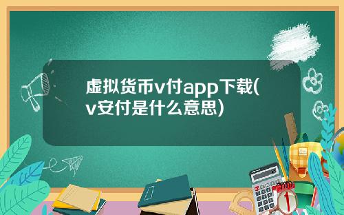 虚拟货币v付app下载(v安付是什么意思)
