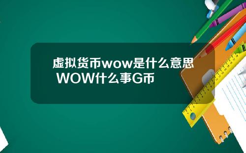 虚拟货币wow是什么意思 WOW什么事G币
