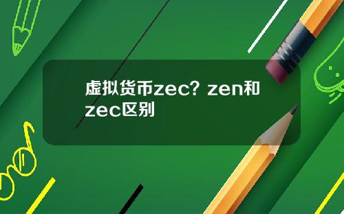 虚拟货币zec？zen和zec区别