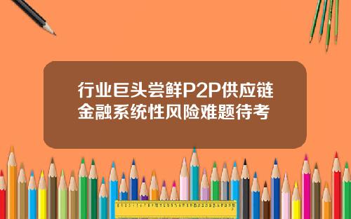 行业巨头尝鲜P2P供应链金融系统性风险难题待考