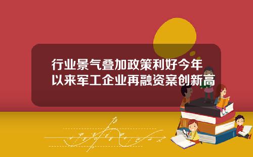 行业景气叠加政策利好今年以来军工企业再融资案创新高