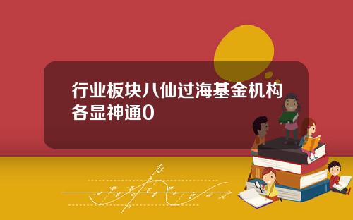 行业板块八仙过海基金机构各显神通0