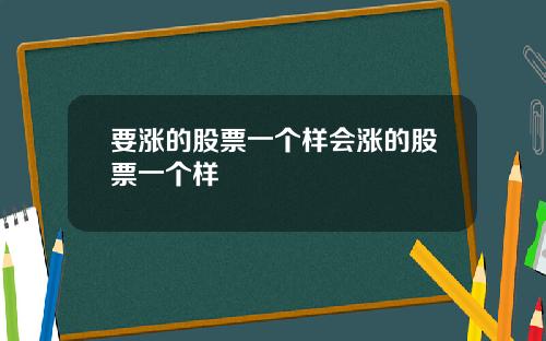 要涨的股票一个样会涨的股票一个样