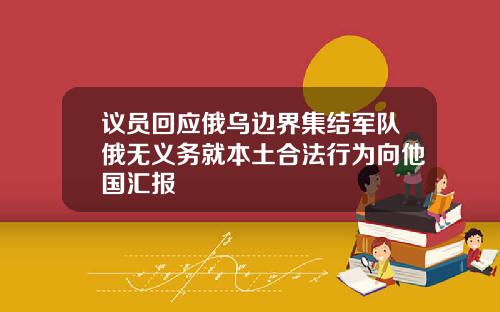 议员回应俄乌边界集结军队俄无义务就本土合法行为向他国汇报