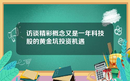 访谈精彩概念又是一年科技股的黄金坑投资机遇