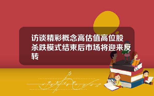访谈精彩概念高估值高位股杀跌模式结束后市场将迎来反转