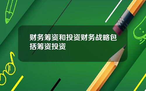 财务筹资和投资财务战略包括筹资投资