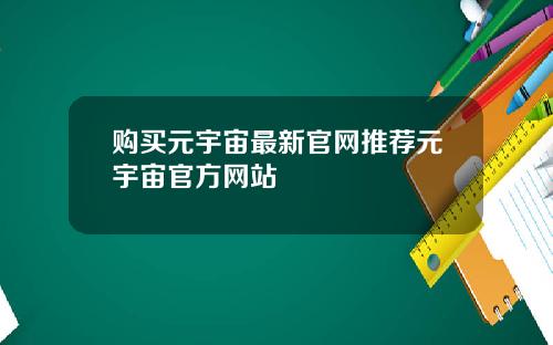 购买元宇宙最新官网推荐元宇宙官方网站