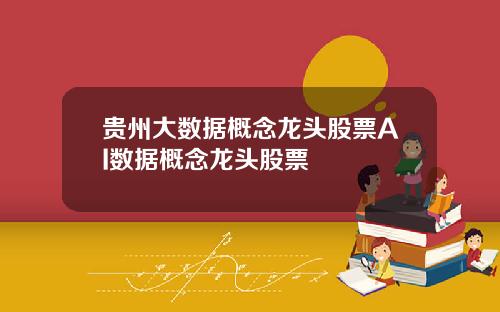 贵州大数据概念龙头股票AI数据概念龙头股票