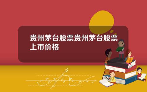 贵州茅台股票贵州茅台股票上市价格