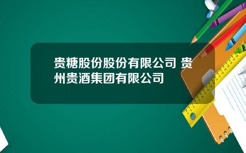 贵糖股份股份有限公司 贵州贵酒集团有限公司