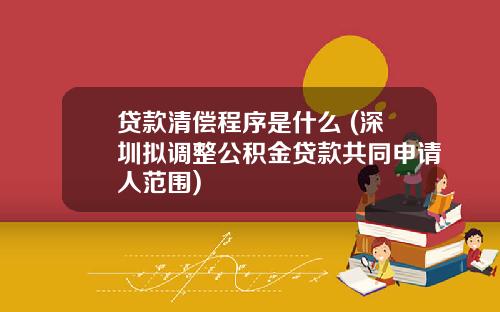 贷款清偿程序是什么 (深圳拟调整公积金贷款共同申请人范围)